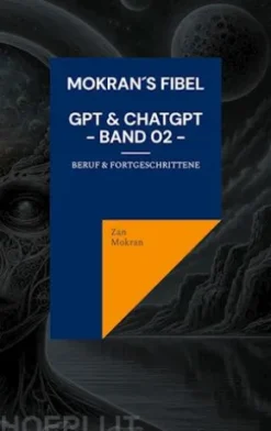 Mokran´s Fibel - GPT & ChatGPT - Band 02 -
