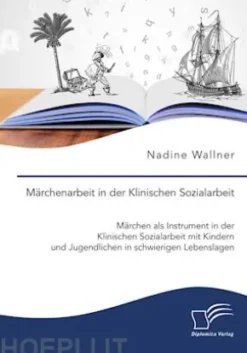 Märchenarbeit in der Klinischen Sozialarbeit. Märchen als Instrument in der Klinischen Sozialarbeit mit Kindern und Jugendlichen in schwierigen Lebenslagen