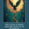 My flesh is dead and my soul is in boundage