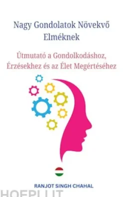 Nagy Gondolatok Növekvo Elméknek: Útmutató a Gondolkodáshoz, Érzésekhez és az Élet Megértéséhez