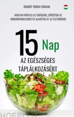 15 Nap az Egészséges Táplálkozásért: Hogyan Növeld az Energiád, Erosítsd az Immunrendszered és Alakítsd Át az Életmódod