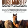 Natural Horsemanship gekonnt anwenden: Wie Sie die Körpersprache der Pferde richtig lesen und mit einfühlsamer Bodenarbeit eine tiefe Bindung zu Ihrem Pferd aufbauen