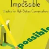 Negotiating the Impossible - Tactics for High-Stakes Conversations