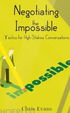Negotiating the Impossible - Tactics for High-Stakes Conversations