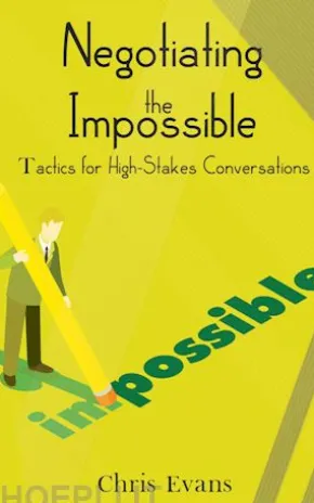 Negotiating the Impossible - Tactics for High-Stakes Conversations
