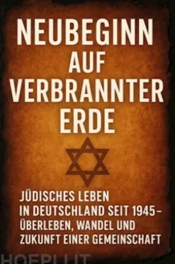Neubeginn auf verbrannter Erde Jüdisches Leben in Deutschland seit 1945 – Überleben, Wandel und Zukunft einer Gemeinschaft