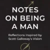Notes on Being a Man: Reflections Inspired by Scott Galloway’s Vision
