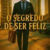o segredo de ser feliz