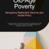 Old-Age Poverty: Navigating Retirement Security and Social Policy