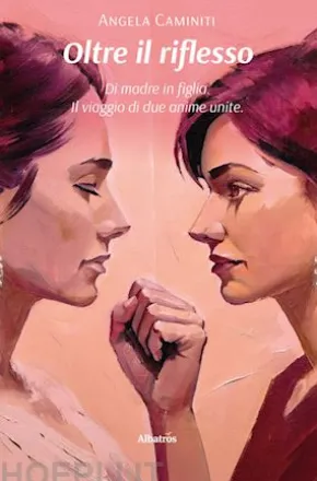Oltre il riflesso. Di madre in figlia. Il viaggio di due anime unite