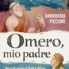 Omero, mio padre. Storia del cantore di Iliade e Odissea