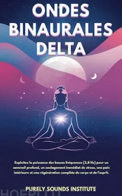 Ondes binaurales delta : Exploitez la puissance des basses fréquences [2,8 Hz] pour un sommeil profond, un soulagement immédiat du stress, une paix intérieure et une régénération complète du corps et de l’esprit
