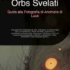 Orbs Svelati: Guida alla Fotografia di Anomalie di Luce