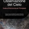 Osservazione del Cielo: Guida all'Astronomia per Principianti