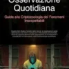 Osservazione Quotidiana: Guida alla Criptozoologia dei Fenomeni Insospettabili