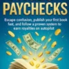 Pages to Paychecks: Escape confusion, publish your first book fast, and follow a proven system to earn royalties on autopilot