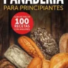Panadería para principiantes. Guía de más de 100 recetas con imágenes