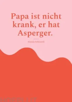 Papa ist nicht krank, er hat Asperger.