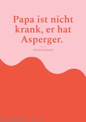 Papa ist nicht krank, er hat Asperger.