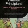 Parkour Principianti: Imparare le Tecniche Essenziali e la Sicurezza