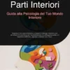 Parti Interiori: Guida alla Psicologia del Tuo Mondo Interiore