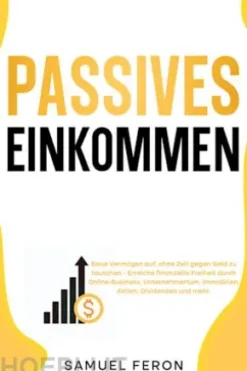 Passives Einkommen: Baue Vermögen auf, ohne Zeit gegen Geld zu tauschen - Erreiche finanzielle Freiheit durch Online-Business, Unternehmertum, Immobilien, Aktien, Dividenden und mehr.