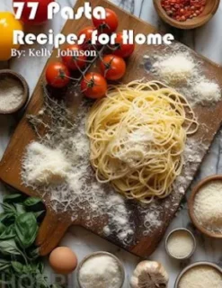 77 Pasta Recipes for Home