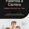 Paternità e Carriera: Equilibrio Vita-Lavoro per i Papà