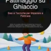 Pattinaggio su Ghiaccio: Basi e Tecniche per Imparare a Pattinare
