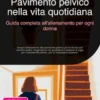Pavimento pelvico nella vita quotidiana: Guida completa all'allenamento per ogni donna