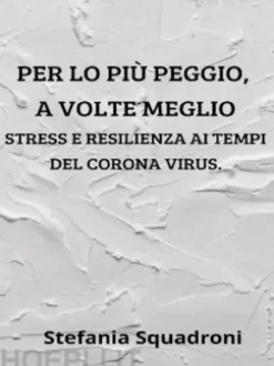 Per lo più peggio a volte meglio. Stress e resilienza ai tempi del Corona Virus