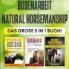 Pferde verstehen | Bodenarbeit | Natural Horsemanship - Das große 3 in 1 Buch: Wie Sie Ihr Pferd optimal halten, pflegen, trainieren und eine vertrauensvolle Bindung aufbauen