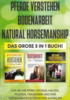 Pferde verstehen | Bodenarbeit | Natural Horsemanship - Das große 3 in 1 Buch: Wie Sie Ihr Pferd optimal halten, pflegen, trainieren und eine vertrauensvolle Bindung aufbauen