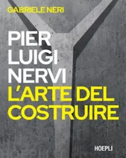 Pier Luigi Nervi. L’arte del costruire