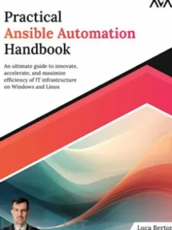 Practical Ansible Automation Handbook: An ultimate guide to innovate, accelerate, and maximize efficiency of IT infrastructure on Windows and Linux