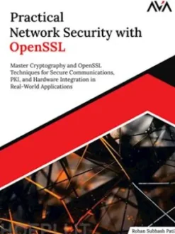 Practical Network Security with OpenSSL: Master Cryptography and OpenSSL Techniques for Secure Communications, PKI, and Hardware Integration in Real-World Applications