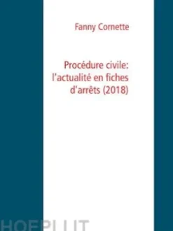 Procédure civile: l'actualité en fiches d'arrêts (2018)
