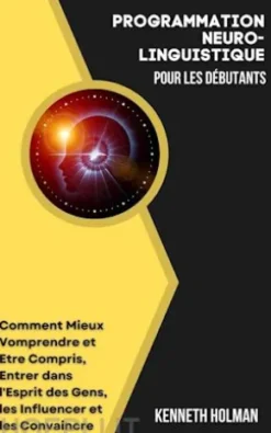 Programmation Neuro-Linguistique Pour les Débutants