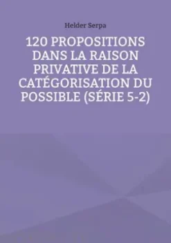 120 Propositions dans la Raison Privative de la Catégorisation du Possible (Série 5-2)