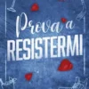 Prova a resistermi