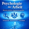 Psychologie der Arbeit: Menschen verstehen, Organisationen gestalten