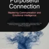 Purposeful Connection: Mastering Communication and Emotional Intelligence