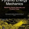Pyramid Energy Mechanics: Mastering Sacred Geometry and Pyramid Power