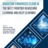 Quantum-Enhanced Cloud AI:The Next Frontier in Machine Learning and Deep Learning
