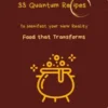 33 Quantum Recipes To Manifest Your New Reality