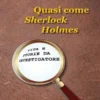Quasi come Sherlock Holmes. Vita e storie da investigatore