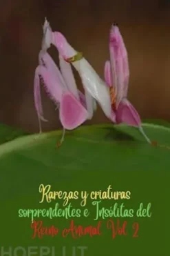 Rarezas y criaturas sorprendentes e Insólitas del Reino Animal. Vol. 2