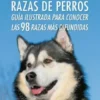Razas de perros. Guía ilustrada para conocer las 98 razas más difundidas