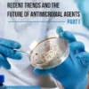 Recent Trends and The Future of Antimicrobial Agents - Part I