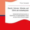 Recht, Schutz, Würde und Ethik am Arbeitsplatz. ArbeitnehmerInnenschutz in Österreich mit besonderem Fokus auf kirchliche Einrichtungen
